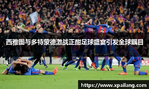 西雅图与多特蒙德激战正酣足球盛宴引发全球瞩目