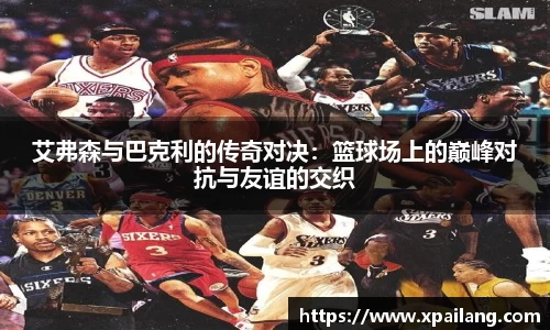 艾弗森与巴克利的传奇对决：篮球场上的巅峰对抗与友谊的交织